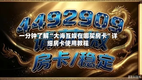 一分钟了解“大海互娱在哪买房卡	”详细房卡使用教程-第2张图片