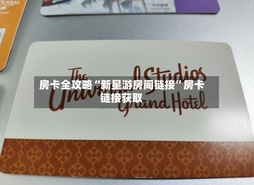 房卡全攻略“新星游房间链接”房卡链接获取