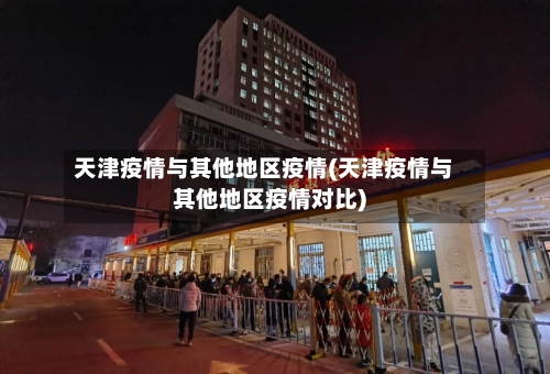 天津疫情与其他地区疫情(天津疫情与其他地区疫情对比)-第2张图片