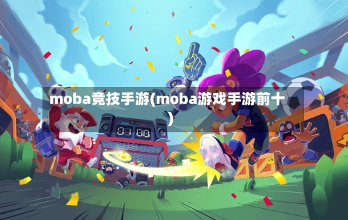 moba竞技手游(moba游戏手游前十)-第3张图片