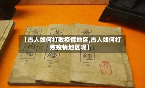 【古人如何打败疫情地区,古人如何打败疫情地区呢】-第3张图片