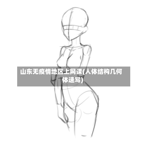 山东无疫情地区上网课(人体结构几何体速写)