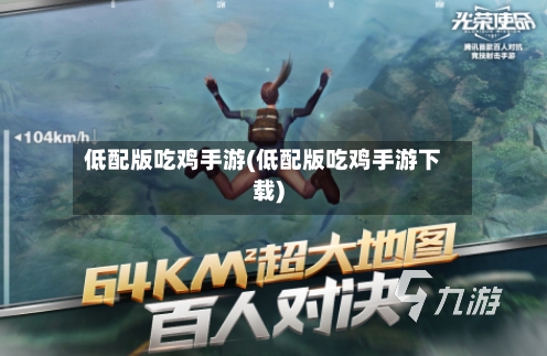 低配版吃鸡手游(低配版吃鸡手游下载)