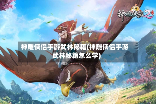 神雕侠侣手游武林秘籍(神雕侠侣手游武林秘籍怎么学)