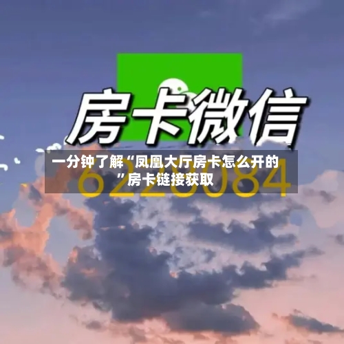 一分钟了解“凤凰大厅房卡怎么开的”房卡链接获取
