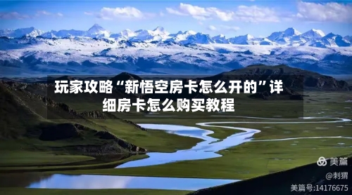 玩家攻略“新悟空房卡怎么开的”详细房卡怎么购买教程-第2张图片