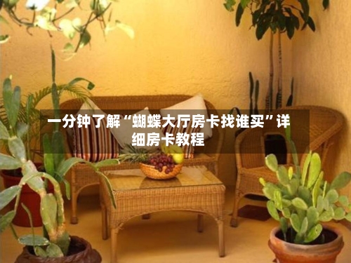 一分钟了解“蝴蝶大厅房卡找谁买”详细房卡教程