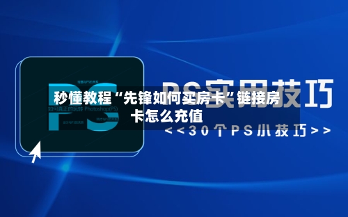秒懂教程“先锋如何买房卡”链接房卡怎么充值