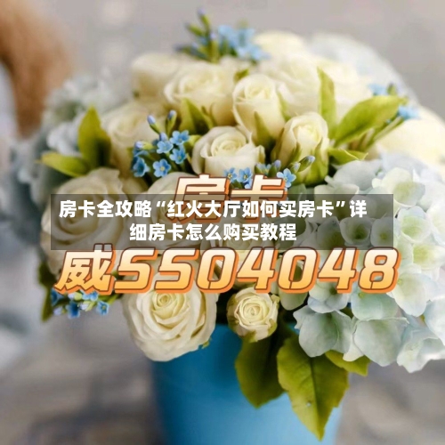 房卡全攻略“红火大厅如何买房卡”详细房卡怎么购买教程