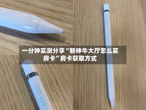 一分钟实测分享“新神牛大厅怎么买房卡”房卡获取方式-第2张图片