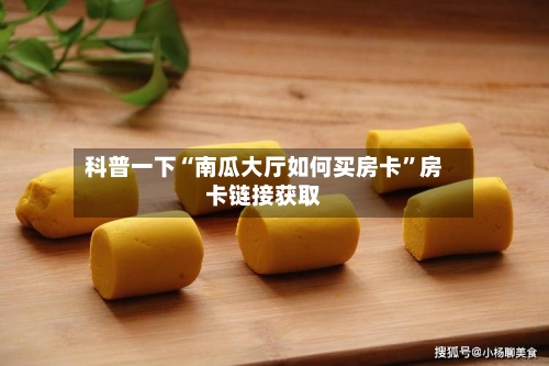 科普一下“南瓜大厅如何买房卡”房卡链接获取