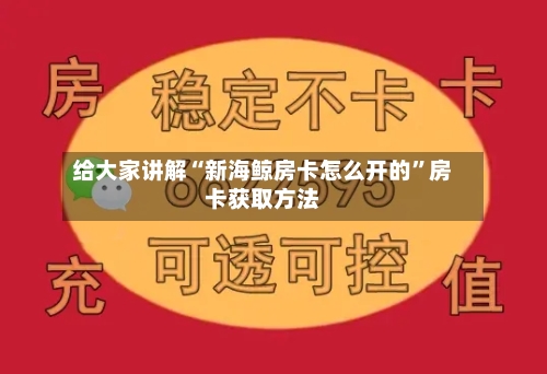 给大家讲解“新海鲸房卡怎么开的”房卡获取方法