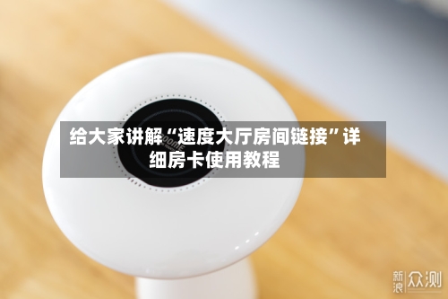 给大家讲解“速度大厅房间链接”详细房卡使用教程
