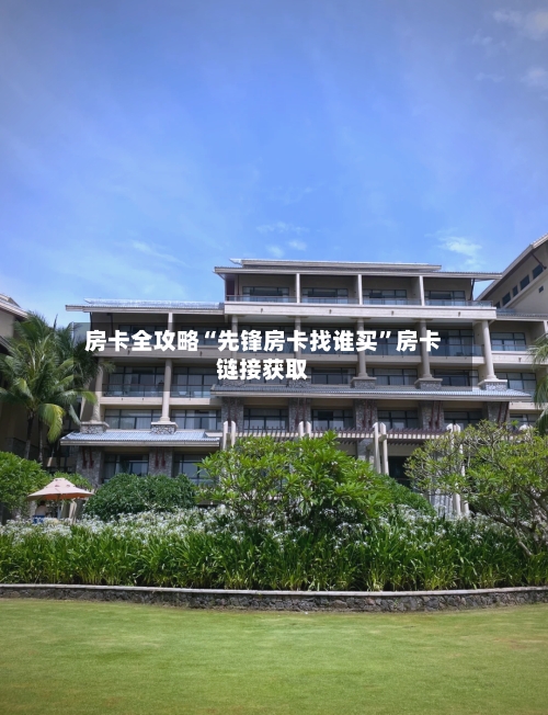 房卡全攻略“先锋房卡找谁买”房卡链接获取