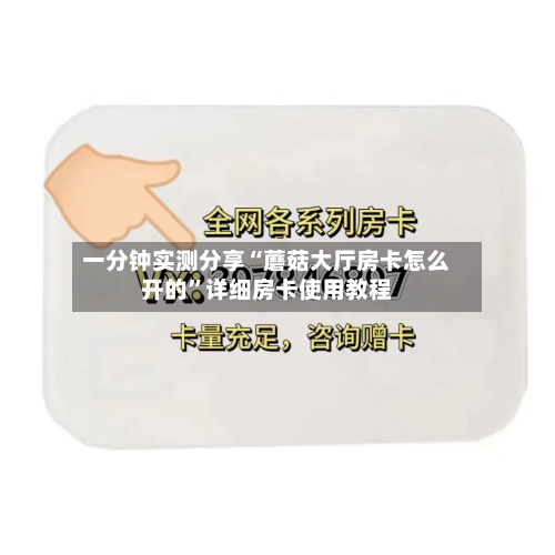 一分钟实测分享“蘑菇大厅房卡怎么开的”详细房卡使用教程