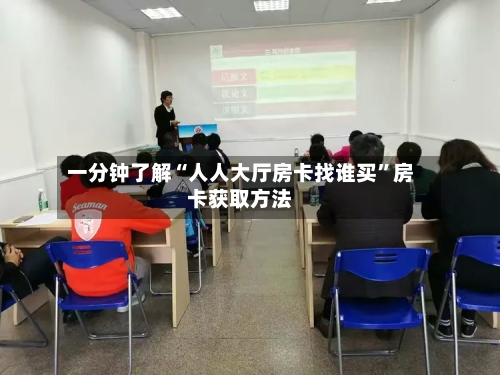 一分钟了解“人人大厅房卡找谁买”房卡获取方法