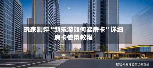 玩家测评“新乐游如何买房卡”详细房卡使用教程
