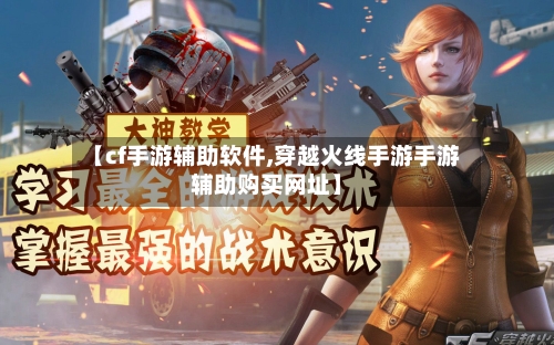 【cf手游辅助软件,穿越火线手游手游辅助购买网址】