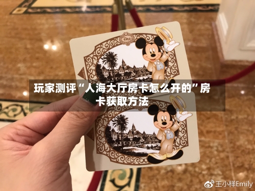 玩家测评“人海大厅房卡怎么开的”房卡获取方法-第2张图片