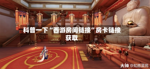 科普一下“西游房间链接”房卡链接获取