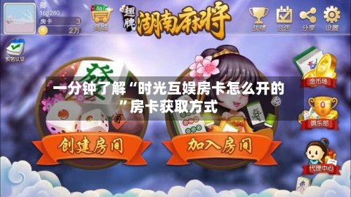 一分钟了解“时光互娱房卡怎么开的”房卡获取方式-第3张图片