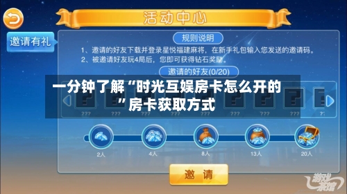 一分钟了解“时光互娱房卡怎么开的”房卡获取方式-第2张图片