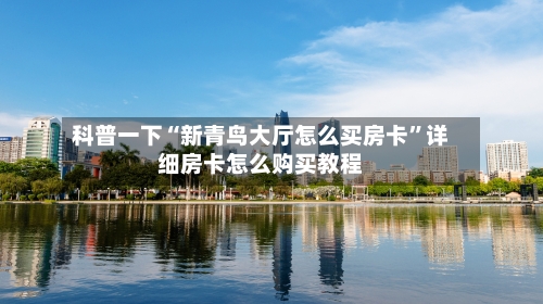 科普一下“新青鸟大厅怎么买房卡”详细房卡怎么购买教程