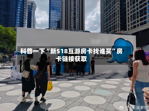 科普一下“新518互游房卡找谁买	”房卡链接获取-第2张图片