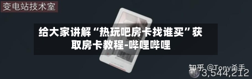 给大家讲解“热玩吧房卡找谁买”获取房卡教程-哔哩哔哩