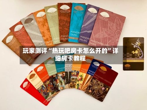 玩家测评“热玩吧房卡怎么开的”详细房卡教程-第2张图片
