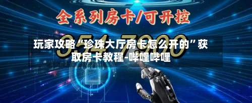 玩家攻略“珍珠大厅房卡怎么开的”获取房卡教程-哔哩哔哩-第2张图片