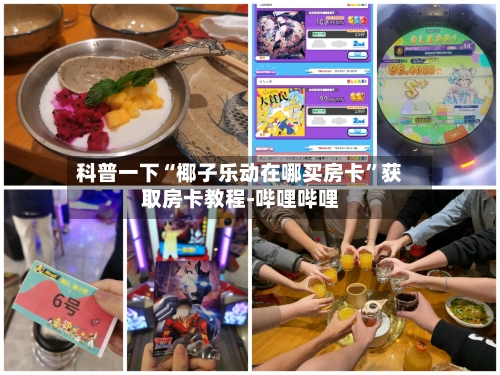 科普一下“椰子乐动在哪买房卡”获取房卡教程-哔哩哔哩