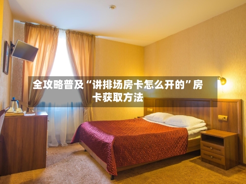 全攻略普及“讲排场房卡怎么开的”房卡获取方法