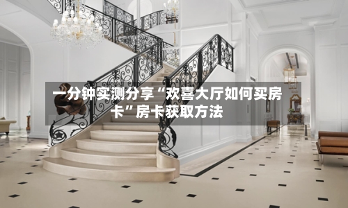 一分钟实测分享“欢喜大厅如何买房卡”房卡获取方法