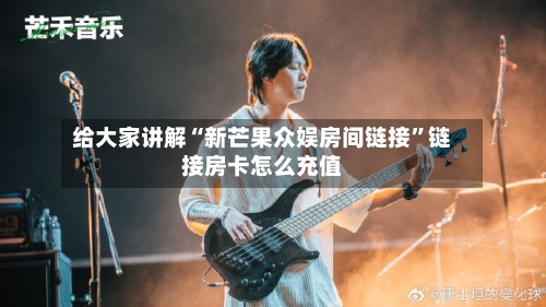 给大家讲解“新芒果众娱房间链接	”链接房卡怎么充值-第2张图片