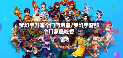 梦幻手游哪个门派厉害/梦幻手游那个门派最吃香-第3张图片