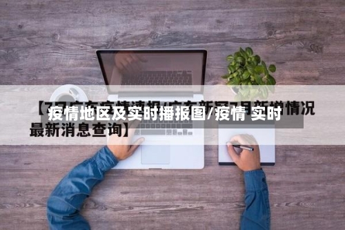 疫情地区及实时播报图/疫情 实时