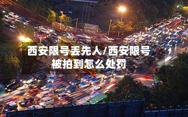 西安限号丢先人/西安限号被拍到怎么处罚
