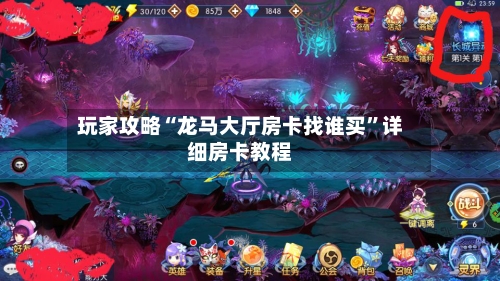 玩家攻略“龙马大厅房卡找谁买”详细房卡教程-第2张图片