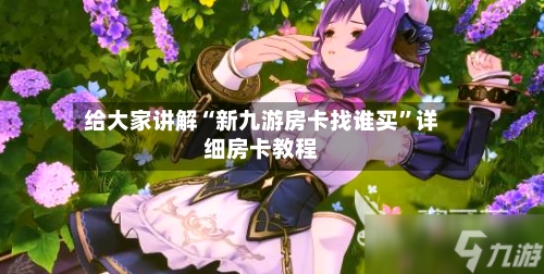 给大家讲解“新九游房卡找谁买”详细房卡教程-第2张图片