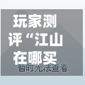 玩家测评“江山在哪买房卡”房卡链接获取