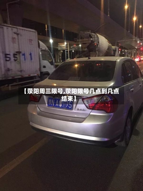 【荥阳周三限号,荥阳限号几点到几点结束】-第2张图片