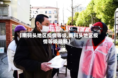 【南码头地区疫情等级,南码头地区疫情等级最新】