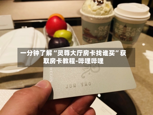 一分钟了解“灵尊大厅房卡找谁买”获取房卡教程-哔哩哔哩
