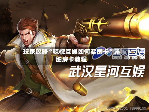 玩家攻略“辣椒互娱如何买房卡”详细房卡教程