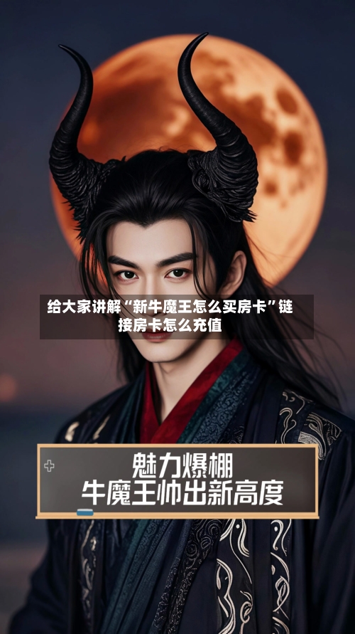 给大家讲解“新牛魔王怎么买房卡”链接房卡怎么充值-第3张图片