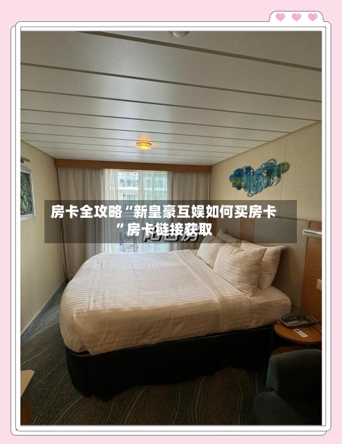 房卡全攻略“新皇豪互娱如何买房卡”房卡链接获取