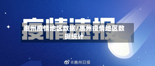 惠州疫情地区数据/惠州疫情地区数据统计-第3张图片