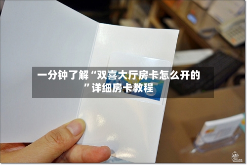 一分钟了解“双喜大厅房卡怎么开的”详细房卡教程