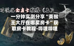 一分钟实测分享“美猴王大厅在哪买房卡”获取房卡教程-哔哩哔哩-第3张图片
